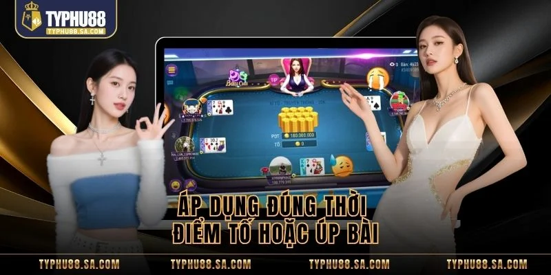 Áp dụng đúng thời điểm tố hoặc úp bài