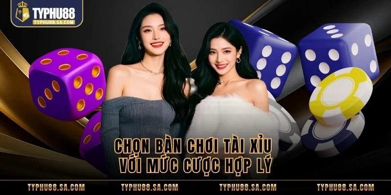 Chọn bàn chơi tài xỉu với mức cược hợp lý