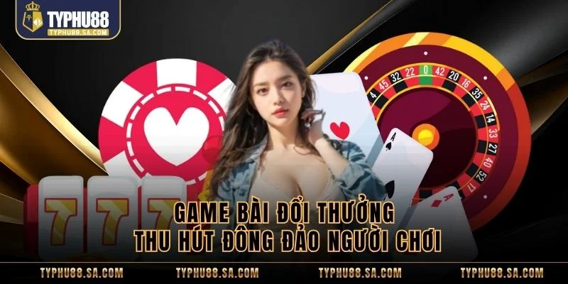 Game bài đổi thưởng thu hút đông đảo người chơi