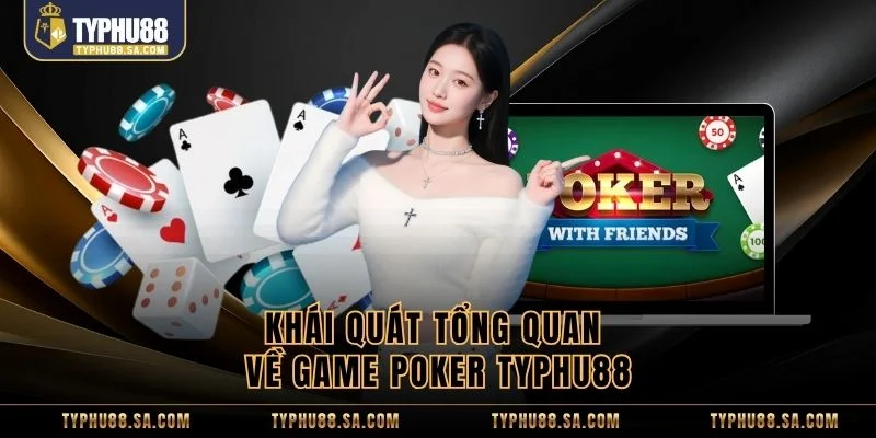 Khái quát tổng quan về game poker TyPhu88
