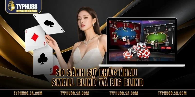 So sánh sự khác nhau small blind và big blind
