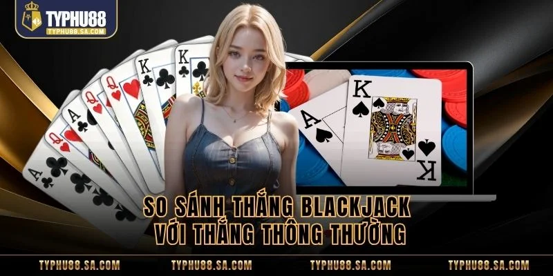 So sánh thắng Blackjack với thắng thông thường
