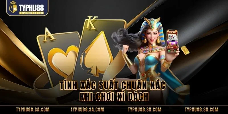 Tính xác suất chuẩn xác khi chơi xì dách