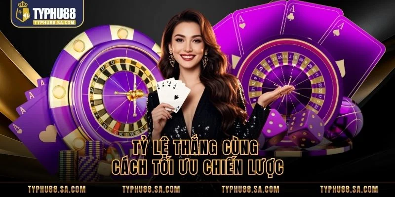 Tỷ lệ thắng cùng cách tối ưu chiến lược