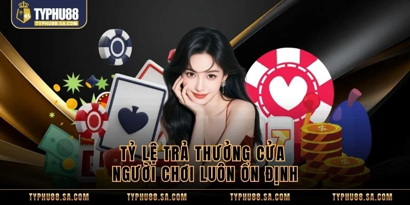 Tỷ lệ trả thưởng cửa người chơi luôn ổn định